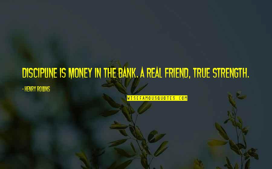 A Real Friend Quotes By Henry Rollins: Discipline is money in the bank. A real