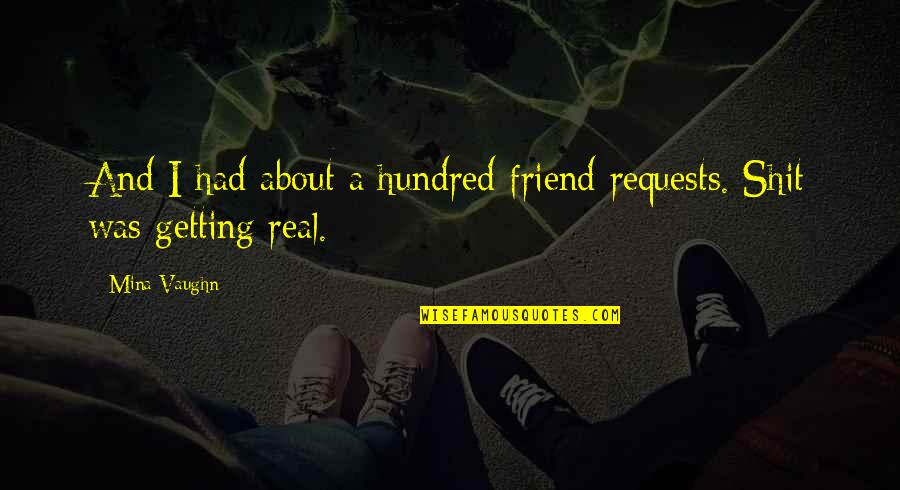 A Real Friend Quotes By Mina Vaughn: And I had about a hundred friend requests.