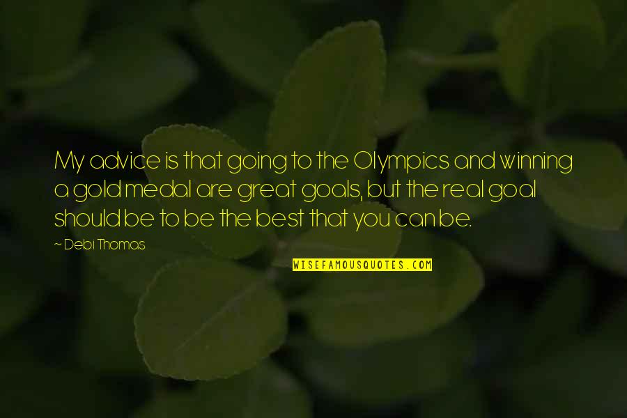 A Real Goal Quotes By Debi Thomas: My advice is that going to the Olympics