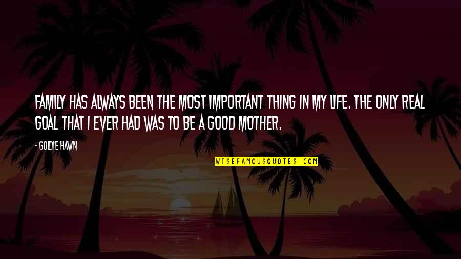 A Real Goal Quotes By Goldie Hawn: Family has always been the most important thing