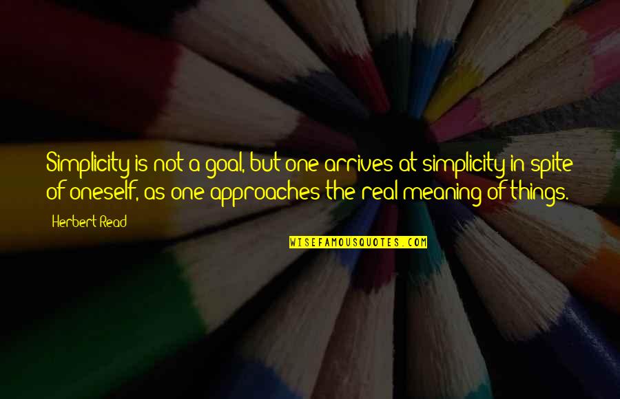 A Real Goal Quotes By Herbert Read: Simplicity is not a goal, but one arrives