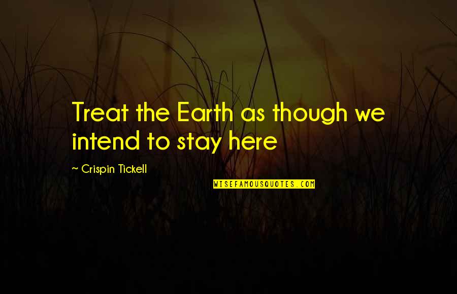 A Real Good Man Quotes By Crispin Tickell: Treat the Earth as though we intend to