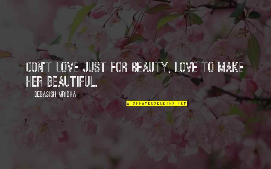 A Real Good Man Quotes By Debasish Mridha: Don't love just for beauty, love to make