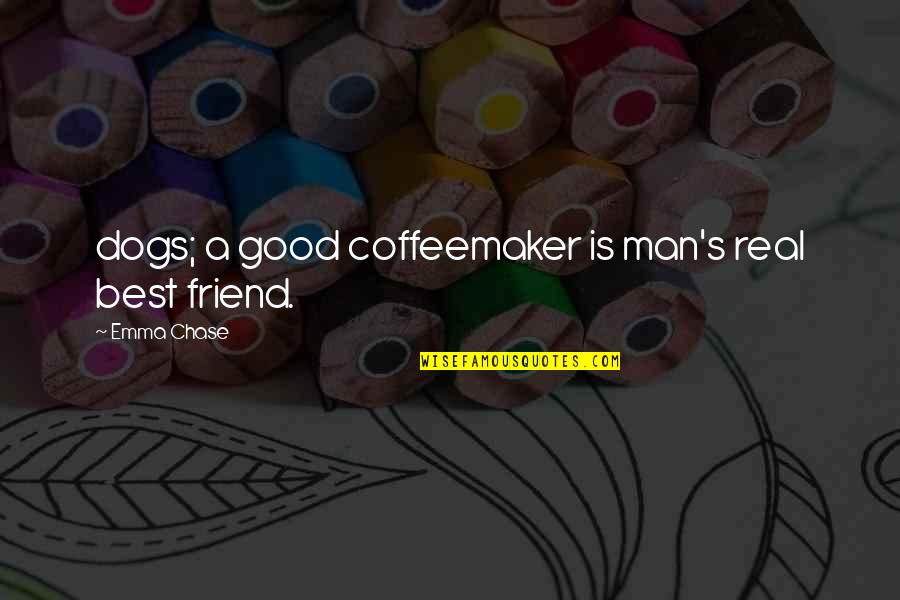 A Real Good Man Quotes By Emma Chase: dogs; a good coffeemaker is man's real best