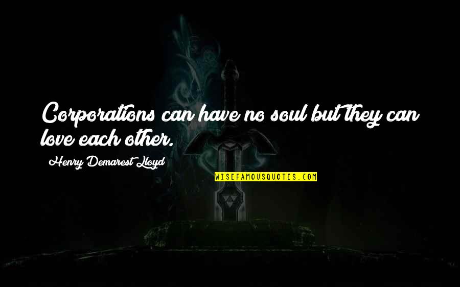 A Real Good Man Quotes By Henry Demarest Lloyd: Corporations can have no soul but they can