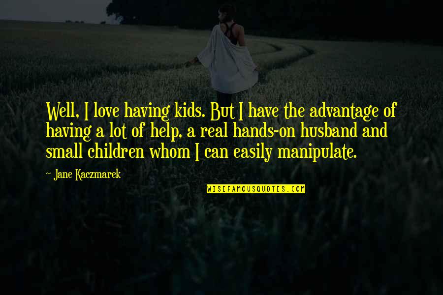 A Real Husband Quotes By Jane Kaczmarek: Well, I love having kids. But I have