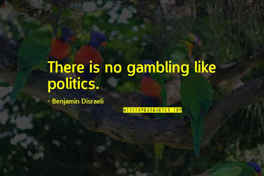 A Real Lady Quotes By Benjamin Disraeli: There is no gambling like politics.