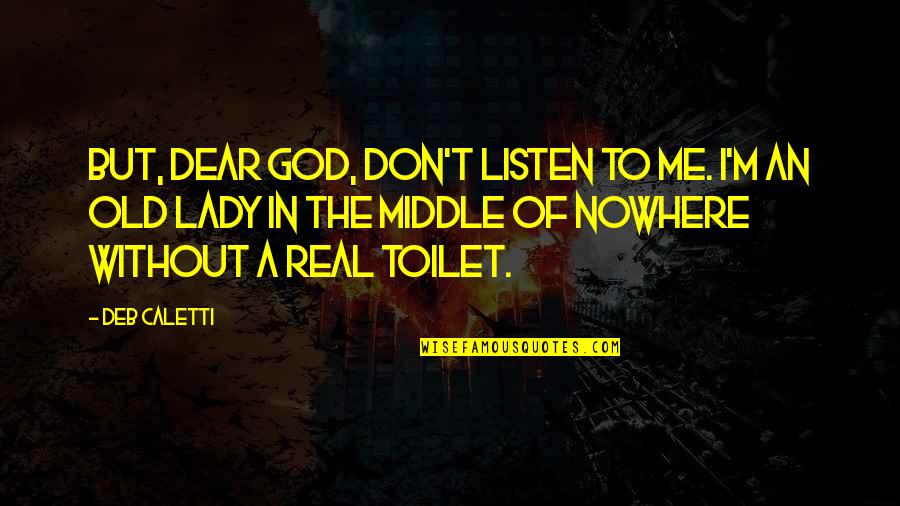 A Real Lady Quotes By Deb Caletti: But, dear God, don't listen to me. I'm