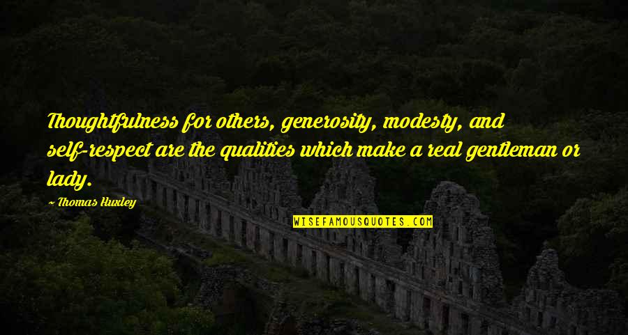 A Real Lady Quotes By Thomas Huxley: Thoughtfulness for others, generosity, modesty, and self-respect are