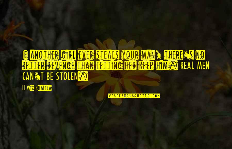 A Real Man Can't Be Stolen Quotes By Wiz Khalifa: If another girl ever steals your man, there's