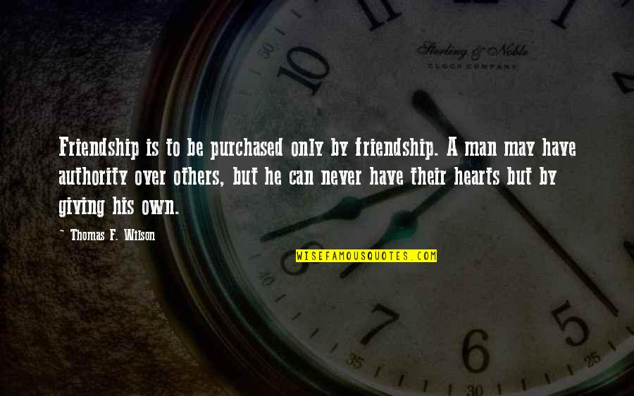 A Real Man Never Quotes By Thomas F. Wilson: Friendship is to be purchased only by friendship.
