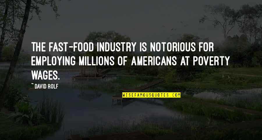 A Real Man Picture Quotes By David Rolf: The fast-food industry is notorious for employing millions