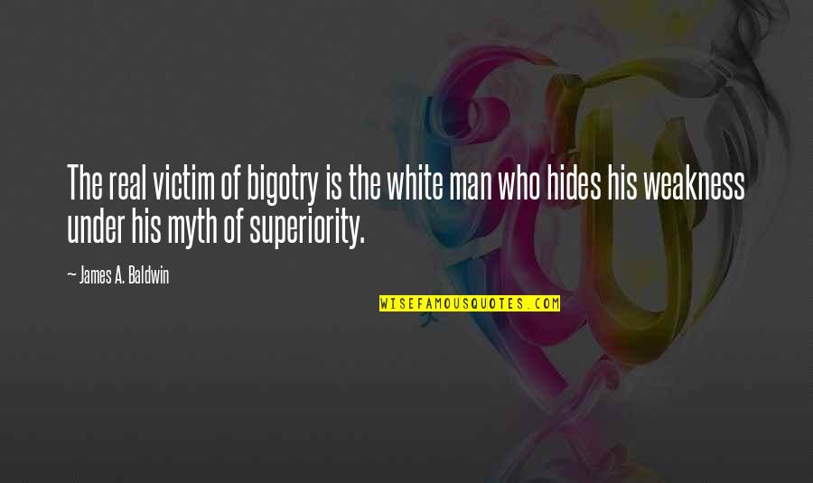 A Real Man Quotes By James A. Baldwin: The real victim of bigotry is the white