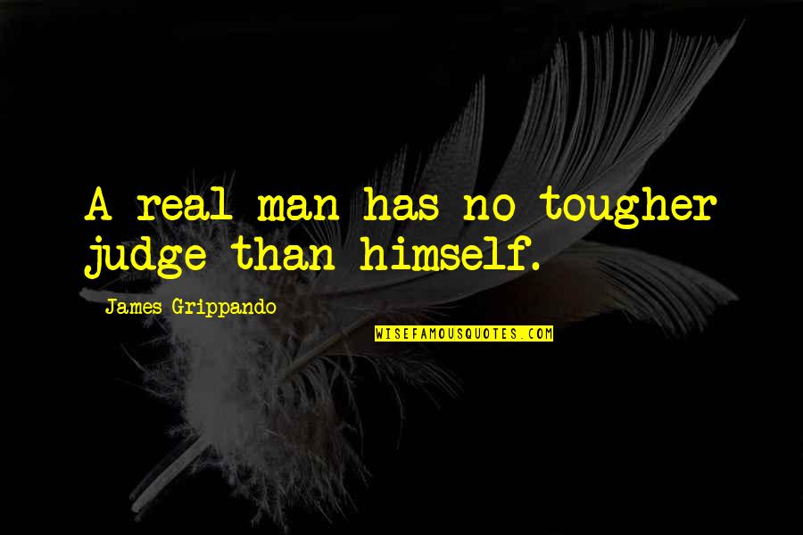 A Real Man Quotes By James Grippando: A real man has no tougher judge than