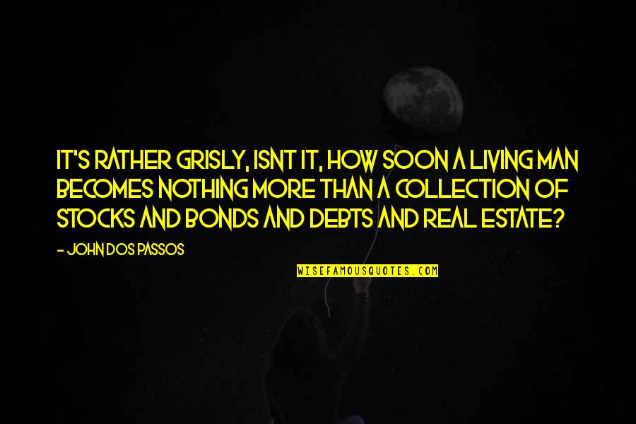 A Real Man Quotes By John Dos Passos: It's rather grisly, isnt it, how soon a
