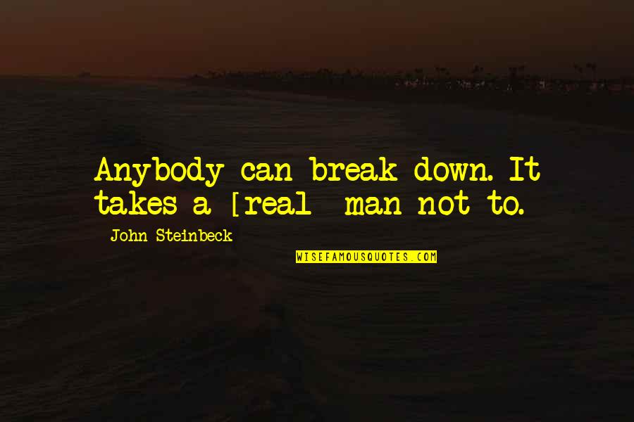 A Real Man Quotes By John Steinbeck: Anybody can break down. It takes a [real]