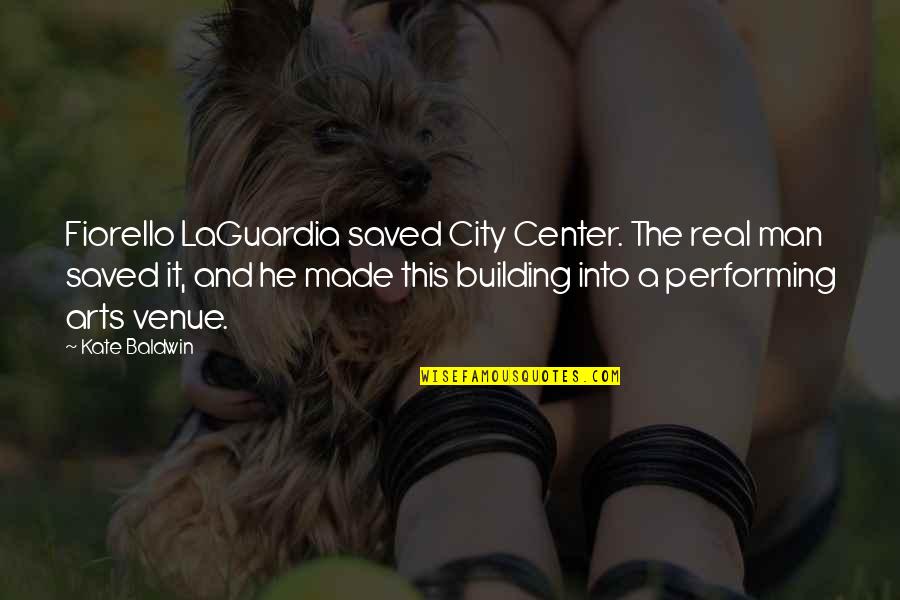 A Real Man Quotes By Kate Baldwin: Fiorello LaGuardia saved City Center. The real man
