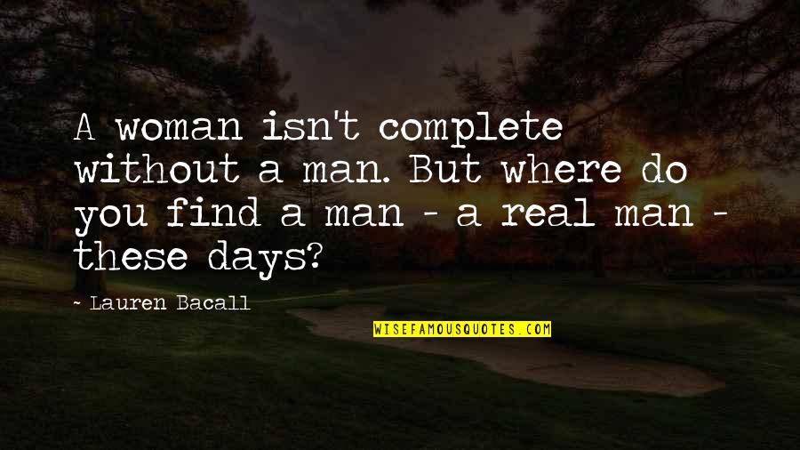 A Real Man Quotes By Lauren Bacall: A woman isn't complete without a man. But