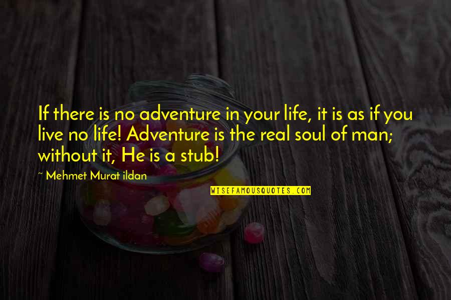 A Real Man Quotes By Mehmet Murat Ildan: If there is no adventure in your life,