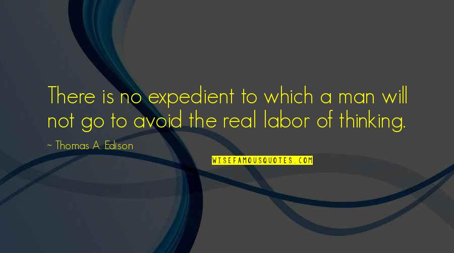 A Real Man Quotes By Thomas A. Edison: There is no expedient to which a man