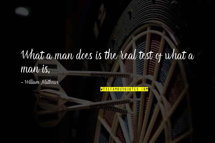 A Real Man Quotes By William Mathews: What a man does is the real test