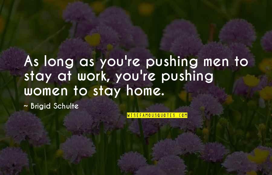 A Real Man Should Never Quotes By Brigid Schulte: As long as you're pushing men to stay