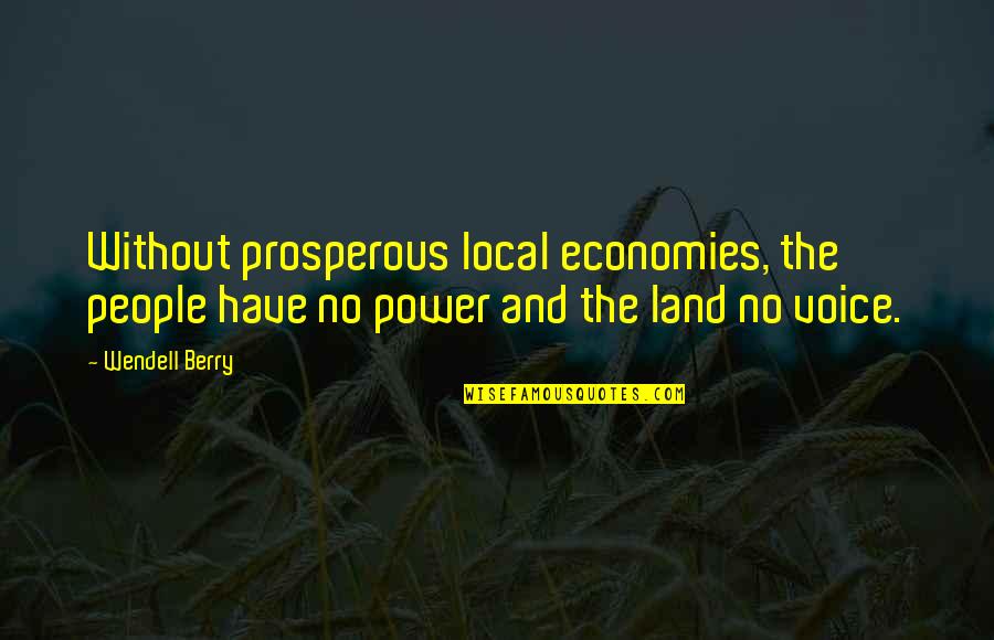 A Real Man Should Quotes By Wendell Berry: Without prosperous local economies, the people have no