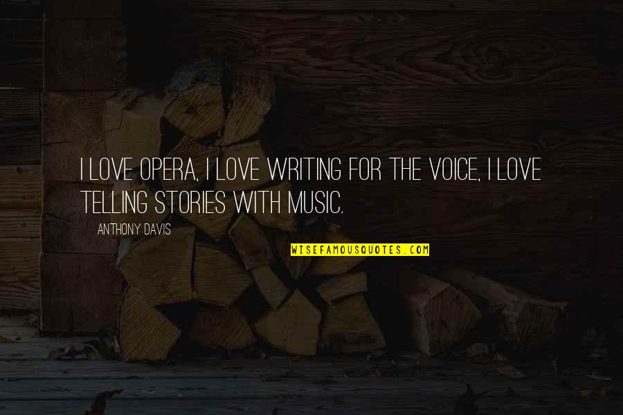 A Real Man Takes Care Of His Family Quotes By Anthony Davis: I love opera, I love writing for the