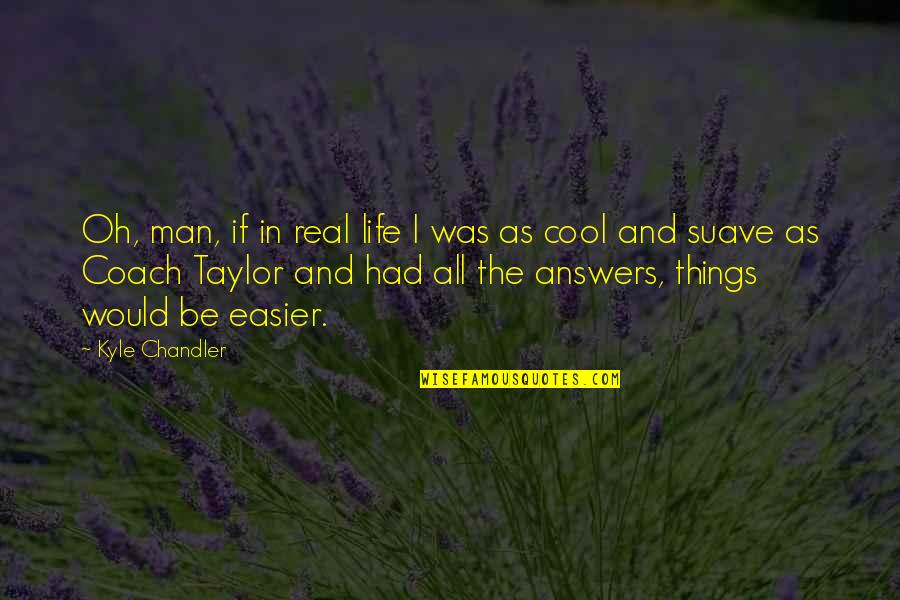 A Real Man Would Quotes By Kyle Chandler: Oh, man, if in real life I was