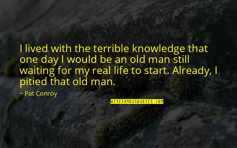 A Real Man Would Quotes By Pat Conroy: I lived with the terrible knowledge that one