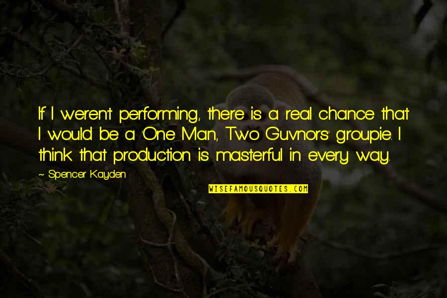 A Real Man Would Quotes By Spencer Kayden: If I weren't performing, there is a real