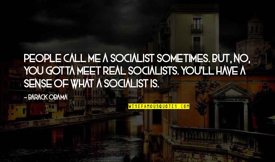 A Real Me Quotes By Barack Obama: People call me a socialist sometimes. But, no,