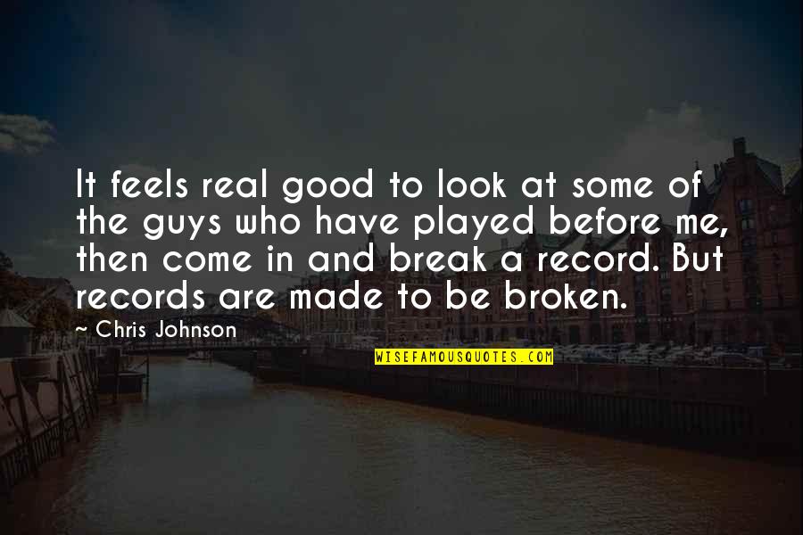 A Real Me Quotes By Chris Johnson: It feels real good to look at some