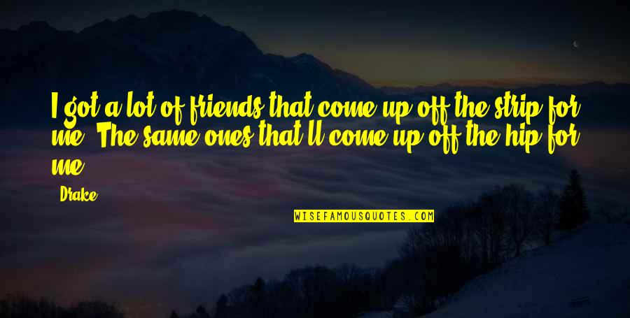 A Real Me Quotes By Drake: I got a lot of friends that come