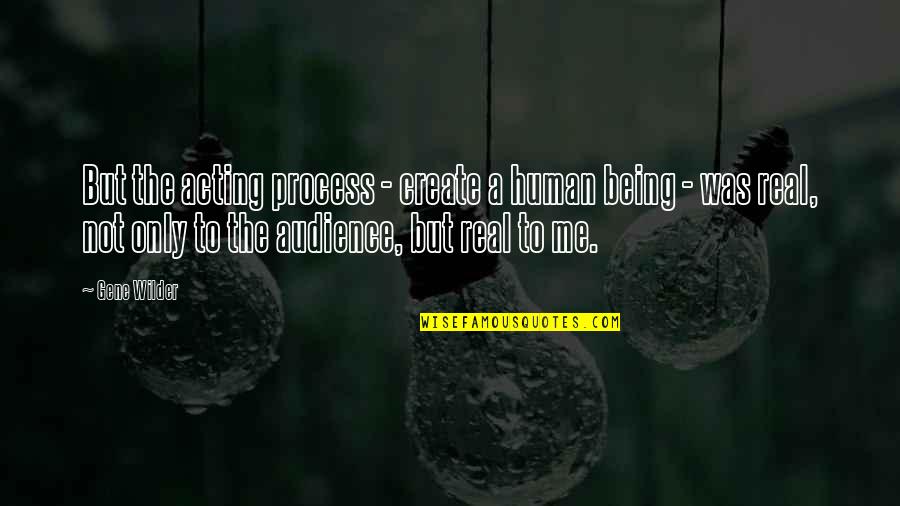 A Real Me Quotes By Gene Wilder: But the acting process - create a human