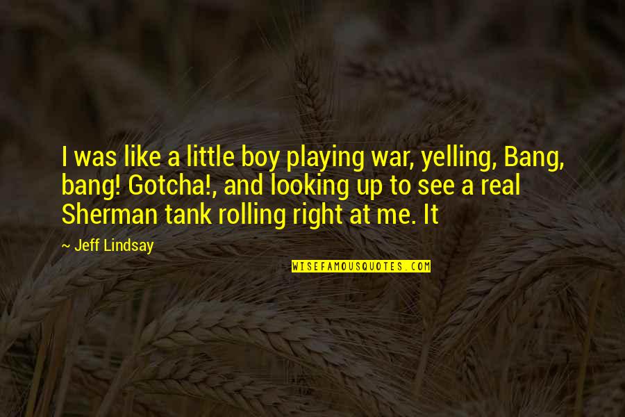 A Real Me Quotes By Jeff Lindsay: I was like a little boy playing war,