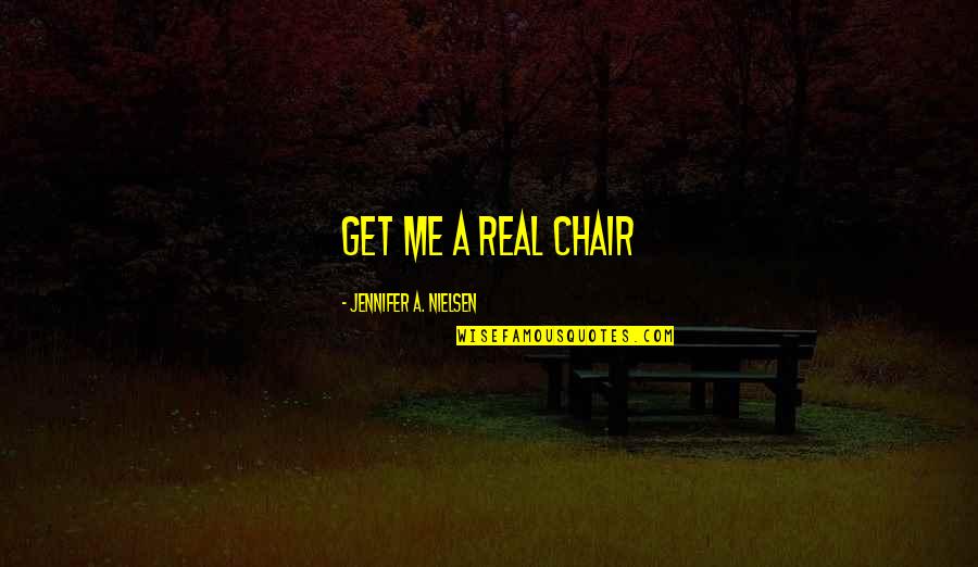 A Real Me Quotes By Jennifer A. Nielsen: Get me a real chair