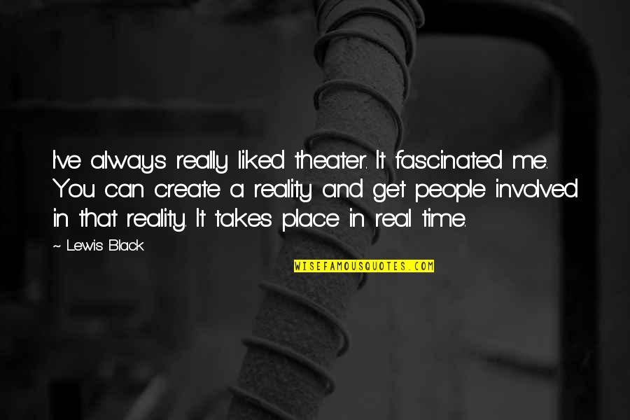 A Real Me Quotes By Lewis Black: I've always really liked theater. It fascinated me.