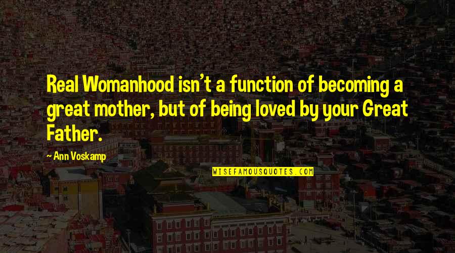 A Real Mother Quotes By Ann Voskamp: Real Womanhood isn't a function of becoming a