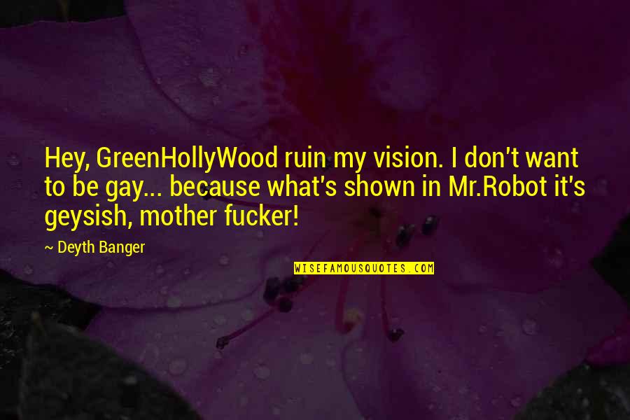 A Real Mother Quotes By Deyth Banger: Hey, GreenHollyWood ruin my vision. I don't want A Real Mother Quotes By Deyth Banger: Hey, GreenHollyWood ruin my vision. I don't want