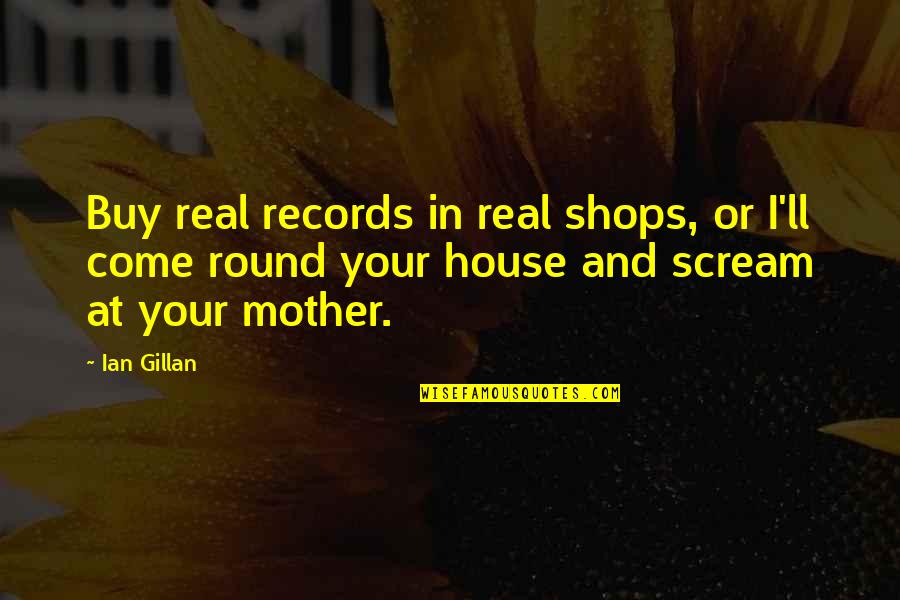 A Real Mother Quotes By Ian Gillan: Buy real records in real shops, or I'll
