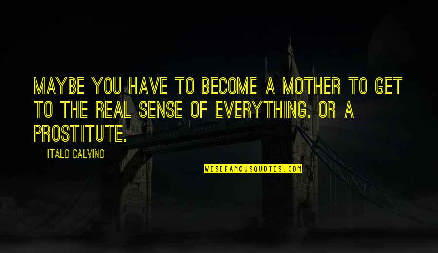 A Real Mother Quotes By Italo Calvino: Maybe you have to become a mother to
