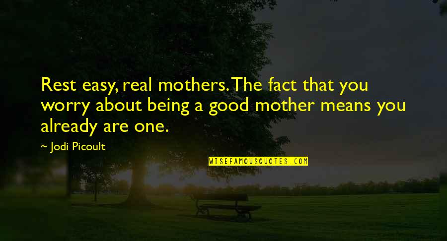 A Real Mother Quotes By Jodi Picoult: Rest easy, real mothers. The fact that you A Real Mother Quotes By Jodi Picoult: Rest easy, real mothers. The fact that you