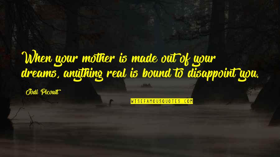A Real Mother Quotes By Jodi Picoult: When your mother is made out of your A Real Mother Quotes By Jodi Picoult: When your mother is made out of your