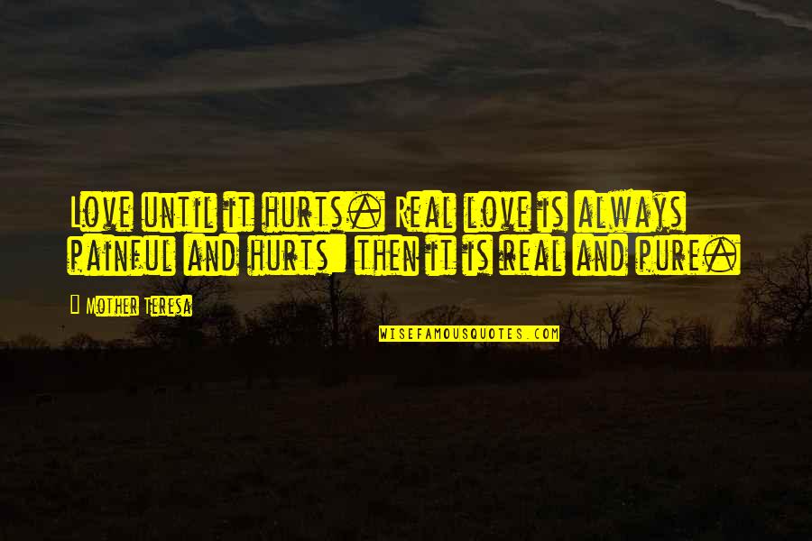 A Real Mother Quotes By Mother Teresa: Love until it hurts. Real love is always A Real Mother Quotes By Mother Teresa: Love until it hurts. Real love is always