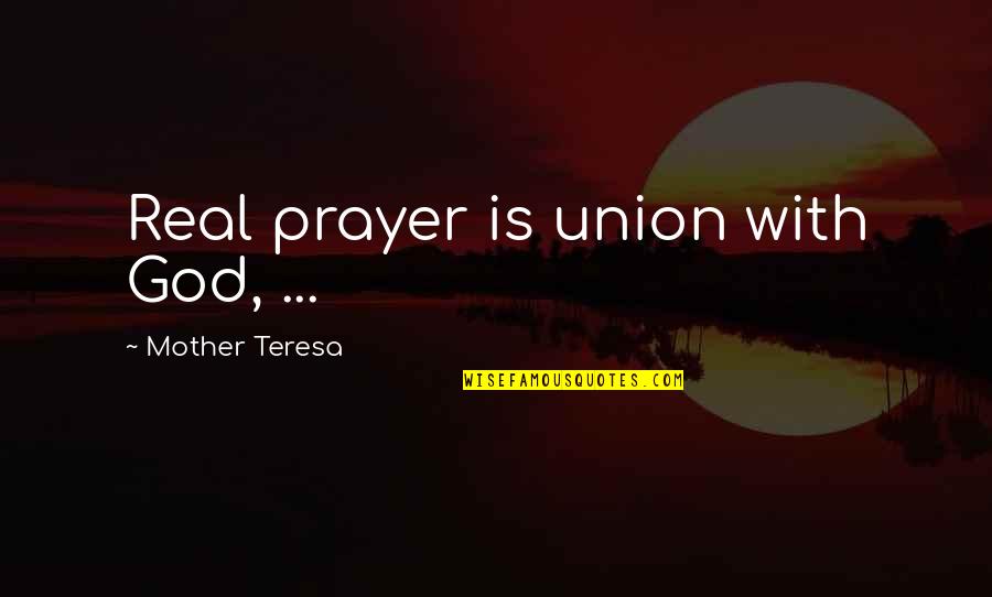 A Real Mother Quotes By Mother Teresa: Real prayer is union with God, ... A Real Mother Quotes By Mother Teresa: Real prayer is union with God, ...
