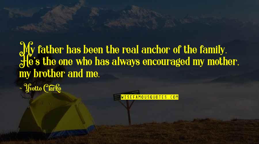 A Real Mother Quotes By Yvette Clarke: My father has been the real anchor of A Real Mother Quotes By Yvette Clarke: My father has been the real anchor of