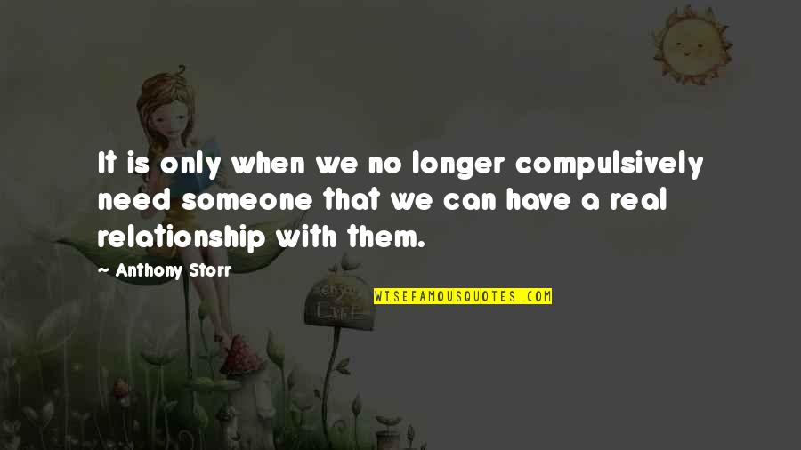 A Real Relationship Quotes By Anthony Storr: It is only when we no longer compulsively