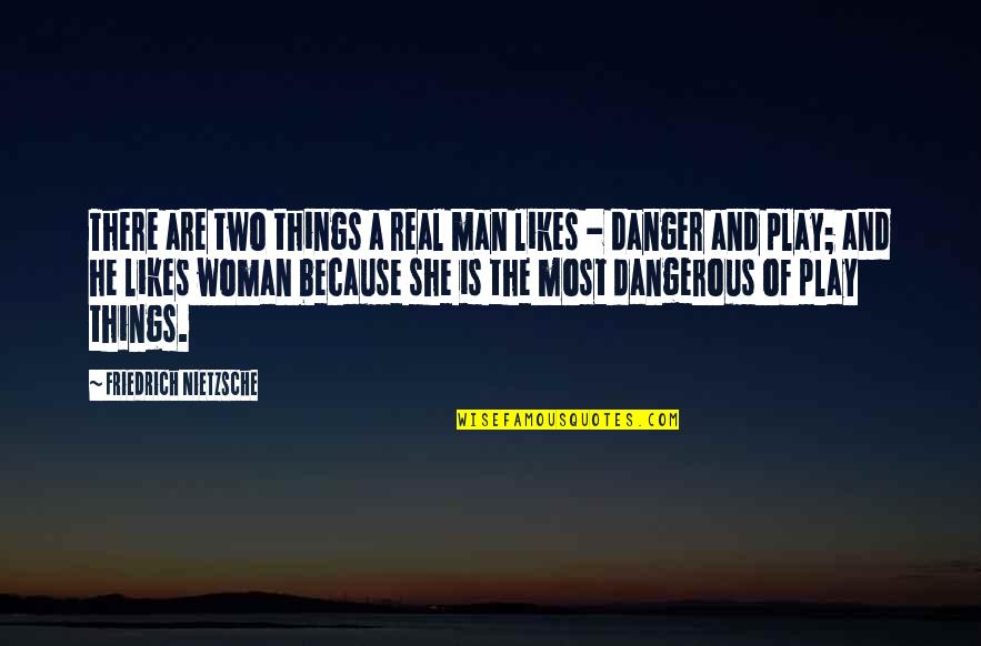 A Real Relationship Quotes By Friedrich Nietzsche: There are two things a real man likes