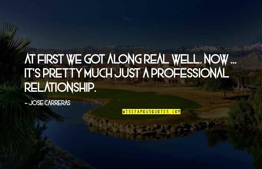 A Real Relationship Quotes By Jose Carreras: At first we got along real well. Now